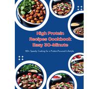 High Protein Recipes Cookbook Easy 30-Minute: 120+ Speedy Cooking For A Protein-Powered Lifestyle