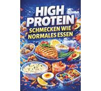 High Protein Rezepte schmecken wie normales ESSEN - Schnelle Alltagsrezepte für Abnehmen, Muskelaufbau & Meal Prep