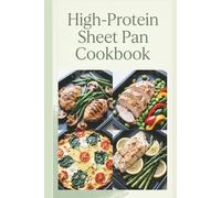High-Protein Sheet Pan Cookbook: Simple Tray Meals for Stronger Weeks: Eat Clean, Stay Full, Keep Your Muscle,and Power Through Your Day