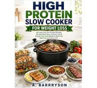 High Protein Slow Cooker Cookbook for Weight Loss: 101 Easy Set-and-Forget Recipes, 30-Day Meal Plan, Grocery Lists & Simple Low-Carb Meals to Burn Fat, Stay Full, and Save Time
