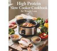 High Protein Slow Cooker Cookbook for Weight Loss: 64 Slimming Low-Carb Meals to Burn Fat, Stay Full, and Never Give Up Flavor