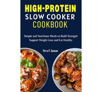 High-Protein Slow Cooker Cookbook: Simple and Delicious Low Carb Recipes for Weight Loss, Build Strength and Eat Healthy