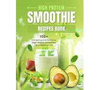 High Protein Smoothie Recipes Book: 150+ Energizing and Delicious High-Protein Smoothies for a Healthier Life