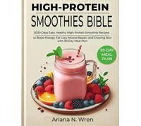 HIGH-PROTEIN SMOOTHIES BIBLE: 2000-Days Easy, Healthy High-Protein Smoothie Recipes to Boost Energy, Fat Loss, Muscle Repair, and Glowing Skin with 30-Day Meal Plan