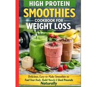 High Protein Smoothies Cookbook for Weight Loss: Delicious, easy-to-make smoothies to support muscle building and healthy weight management