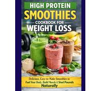 High Protein Smoothies Cookbook for Weight Loss: Delicious, easy-to-make smoothies to support muscle building and healthy weight management