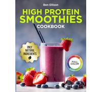 High Protein Smoothies Cookbook: The Real-Food Solution to Energizing Your Day, Losing Weight, and Toning Up-No Powders, No Banana, Just 70+ Clean, High- Protein Smoothies with a 4-Week Meal Plan