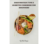 High Protein Type 2 Diabetes Cookbook for Beginners: Delicious Quick-Prep Protein-Rich Meals, Complete Nutrition Facts & 30-Day Meal Plan for Type 2 Diabetes Beginners