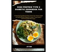 High Protein Type 2 Diabetic Cookbook for Teens: A Guide Featuring Balanced Meals, Portion Tips, Nutrition Insights and Healthy Recipes Designed to ... People in Maintaining Stable Blood Sugar