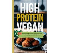High Protein Vegan: 150 proteinreiche Rezepte für die vegane Küche- Lecker und gesund. Inkl. Nährwerte.