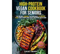 High-Protein Vegan Cookbook for Seniors: Easy and Quick 5-Ingredient Plant-Based Meals - 30- and 60-Day Plans to Build Strength, Boost Vitality, and Support Healthy Aging