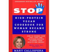 High-Protein Vegan Cookbook for woman become STRONG: How to Change Your Diet, Easy and Delicious Recipes to Boost Your Health and Energy