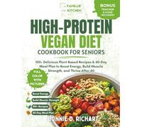 HIGH-PROTEIN VEGAN DIET COOKBOOK FOR SENIORS: 100+ Delicious Plant-Based Recipes & 60-Day Meal Plan to Boost Energy, Build Muscle Strength, and Thrive After 60