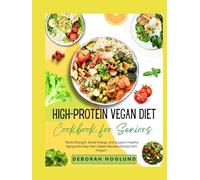 HIGH-PROTEIN VEGAN DIET COOKBOOK FOR SENIORS: 440+ Easy, Quick & Delicious Plant-Based Recipes To Stay Fit, Support Muscle Health, Boost Energy, Enhance Vitality, And Overall Health For Active Aging