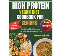 HIGH PROTEIN VEGAN DIET COOKBOOK FOR SENIORS: Delicious Meal Recipes for a Strong and Active Life
