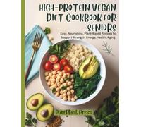 High-Protein Vegan Diet Cookbook for Seniors: Easy, Delicious, and Plant-Based Meal Ideas to Boost Energy and Wellness