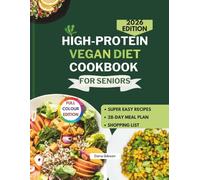 High Protein Vegan Diet Cookbook For Seniors: Easy, Nutritious and Tasty Plant-Based Recipes to Boost Energy, Support Longevity, and Promote Healthy Aging(FULL COLOR EDITION)
