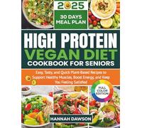 High-Protein Vegan Diet Cookbook for Seniors: Easy, Tasty, and Quick Plant-Based Recipes to Support Healthy Muscles, Boost Energy, and Keep You Feeling Satisfied