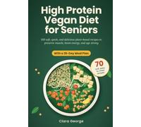 High Protein Vegan Diet for Seniors: 100 Soft, Quick, and Delicious Plant-Based Recipes to Preserve Muscle, Boost Energy, and Age Strong, With a 28-Day Meal Plan