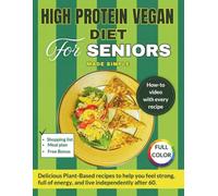 High Protein Vegan Diet For Seniors Made Simple: Delicious Plant-Based Recipes to Help You Feel Strong, Full of Energy, and Live Independently After 60- With a How-To Cooking Video for Every Recipe.