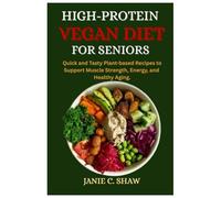 HIGH-PROTEIN VEGAN DIET FOR SENIORS: Quick and Tasty Plant-based Recipes to Support Muscle Strength, Energy, and Healthy Aging