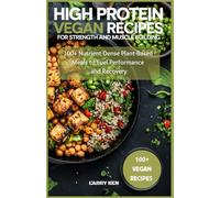 High Protein Vegan Recipes for Strength and Muscle Building: 100+ Nutrient-Dense Plant-Based Meals to Fuel Performance and Recovery