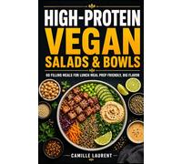 High-Protein Vegan Salads & Bowls 60 Filling Meals for Lunch, Meal Prep, and Big Plant-Based Flavor: Easy protein-packed vegan recipes with bowls, ... prep ideas for satisfying everyday lunches