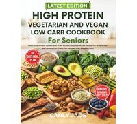 HIGH PROTEIN VEGETARIAN AND VEGAN LOW CARB COOKBOOK FOR SENIORS: Boost your Immune System with Over 100 Nutritious & Delicious Recipes for Weight Loss and Healthy Diet. (Meal Plan with Shopping List)