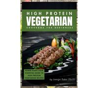 High Protein Vegetarian Cookbook For Beginners: Power Plants: Your Essential Guide To High-Protein Vegetarian Recipes