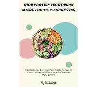 High Protein Vegetarian Meals For Type 1 Diabetics: A Collection Of Delicious, Plant-Based Recipes To Support Healthy Blood Sugar Levels & Weight Management