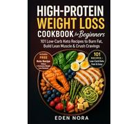 High-Protein Weight Loss Cookbook for Beginners: 101 Low-Carb Keto Recipes to Burn Fat, Build Lean Muscle & Crush Cravings