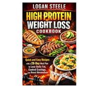 High Protein Weight Loss Cookbook: Quick and Easy Recipes with a 28-Day Meal Plan to Lose Belly Fat, Control Cravings, and Boost Metabolism