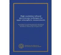 High resolution infrared spectroscopy techniques for upper atmospheric measurements: proceedings of a workshop sponsored by the National Aeronautics ... Colorado, July 31-August 2, 1979