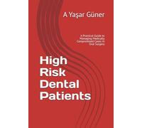 High Risk Dental Patients: A Practical Guide To Managing Medically Compromised Cases In Oral Surgery (Oral Surgery And Medical Tips- Focus Series)