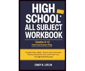 High School All Subject Workbook Grades 9-12 Core Curriculum Prep: Complete Math, English Science and Social Studies Mastery with Practice Tests and Answer Keys for High School Success