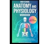 HIGH SCHOOL ANATOMY AND PHYSIOLOGY WORKBOOK: 4,200+ Practice Questions for NGSS Curriculum, College Prep Success & Healthcare Career Readiness