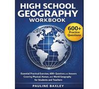 High School Geography Workbook: Essential Practical Exercises, 600+ Questions and Answers Covering Physical, Human, and World Geography for Students and Teachers