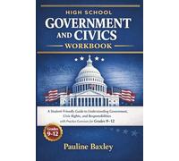 High School Government and Civics Workbook: A Student-Friendly Guide to Understanding Government, Civic Rights, and Responsibilities with Practice Exercises for Grades 9-12