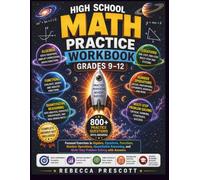 High School Math Practice Workbook Grades 9-12: Focused Exercises in Algebra, Equations, Functions, Number Operations, Quantitative Reasoning, and Multi-Step Problem Solving with Answers
