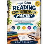 High School Reading Comprehension Mastery: The Complete Grades 9-12 Workbook to Master 12 Essential Reading Skills with Literary & Informational ... & Detailed Answer Explanations for Test Prep
