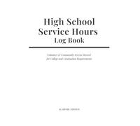 High School Service Hours Log Book: Volunteer & Community Service Record for College and Graduation Requirements