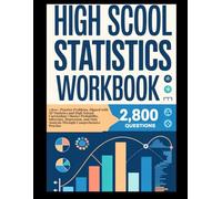 HIGH SCHOOL STATISTICS WORKBOOK: 2,800+ Practice Problems Aligned with AP Statistics and High School Curriculum | Master Probability, Inference, ... Data Analysis Through Comprehensive Practice