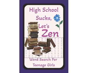 High School Sucks, Let's Zen: Word Search For Teenage Girls: 6x9 inch, 110 pages, 55 puzzles, 495 words for finding Zen and forgetting Gym. Word search for teenage girls to relax or give as a gift