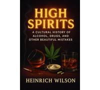 High Spirits: A Cultural History of Alcohol, Drugs, and Other Beautiful Mistakes