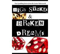 High Stakes and Broken Dreams: True Gambling Stories from the Casino Underworld
