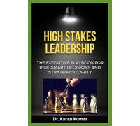 High Stakes Leadership: The Executive Playbook for Risk-Smart Decisions and Strategic Clarity