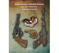 High Standard Firearms History; 1932-1984 Connecticut, A Collector's Guide: High Standard Firearms History