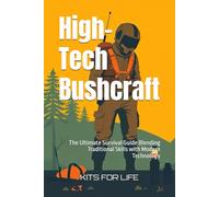 High-Tech Bushcraft: The Ultimate Survival Guide Blending Traditional Skills with Modern Technology