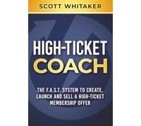 High-Ticket Coach: The F.A.S.T. System to Create, Launch and Sell a High-Ticket Membership Offer