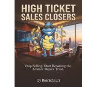 High Ticket Sales Closers: Stop Selling. Start Becoming the Advisor Buyers Trust. (Blue Tortoise)